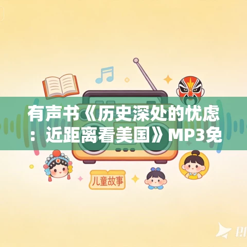 有声书《历史深处的忧虑：近距离看美国》MP3免费打包下载 林达作品 33集 阿柯播音