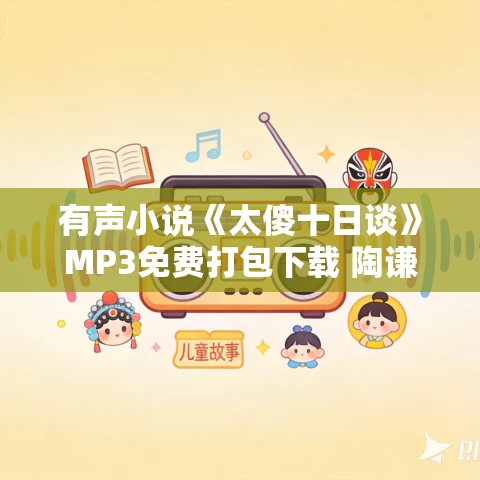 有声小说《太傻十日谈》MP3免费打包下载 陶谦作品 59集 桑梓播音 有声小说《太傻十日谈》MP3免费打包下载 陶谦作品 59集 桑梓播音