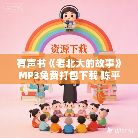 有声书《老北大的故事》MP3免费打包下载 陈平原作品 20集 阿柯播音 有声书《老北大的故事》MP3免费打包下载 陈平原作品 20集 阿柯播音
