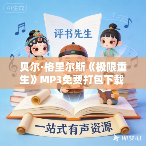 贝尔·格里尔斯《极限重生》MP3免费打包下载 51集 文山播音