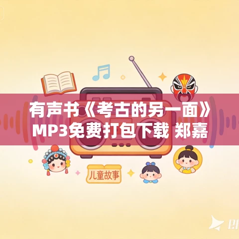 有声书《考古的另一面》MP3免费打包下载 郑嘉励作品 78集 有益播音