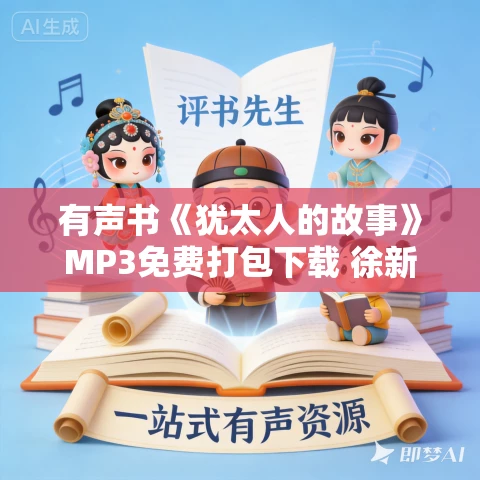 有声书《犹太人的故事》MP3免费打包下载 徐新作品 67集 简宁播音 有声书《犹太人的故事》MP3免费打包下载 徐新作品 67集 简宁播音