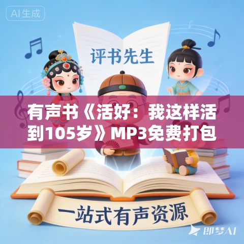 有声书《活好:我这样活到105岁》MP3免费打包下载 日野原重明作品 15集 晟焕播音 有声书《活好:我这样活到105岁》MP3免费打包下载 日野原重明作品 15集 晟焕播音