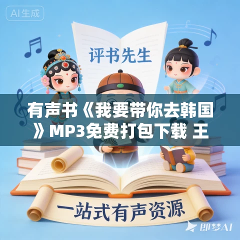 有声书《我要带你去韩国》MP3免费打包下载 王元涛作品 108集 文月播音 有声书《我要带你去韩国》MP3免费打包下载 王元涛作品 108集 文月播音