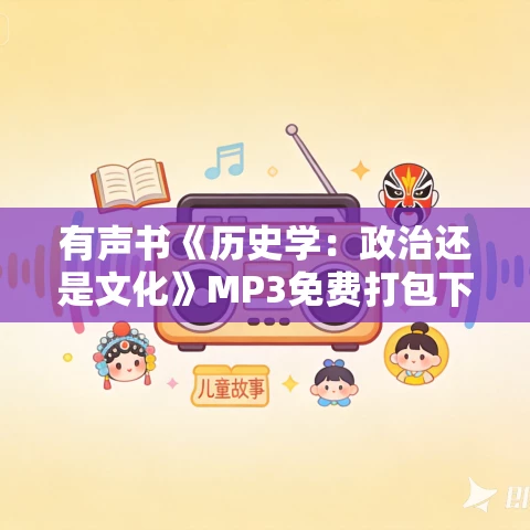有声书《历史学：政治还是文化》MP3免费打包下载 费利克斯·吉尔伯特作品 11集 越泽播音