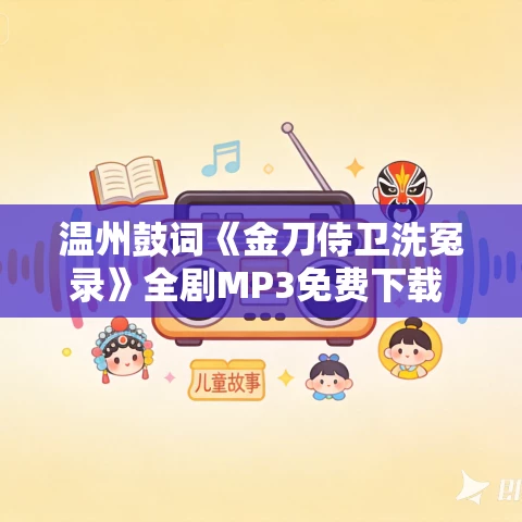 温州鼓词《金刀侍卫洗冤录》全剧MP3免费下载 林秀珍 20集