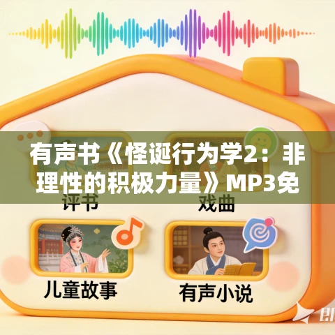 有声书《怪诞行为学2:非理性的积极力量》MP3免费打包下载 丹·艾瑞里作品 72集 小新播音 有声书《怪诞行为学2:非理性的积极力量》MP3免费打包下载 丹·艾瑞里作品 72集 小新播音