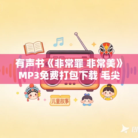 有声书《非常罪 非常美》MP3免费打包下载 毛尖作品 77集 悦笛播音