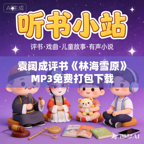 袁阔成评书《林海雪原》MP3免费打包下载 袁阔成评书《林海雪原》MP3免费打包下载