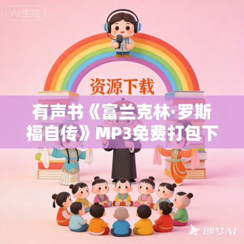 有声书《富兰克林·罗斯福自传》MP3免费打包下载 富兰克林·德拉诺·罗斯福作品 19集 有益播音