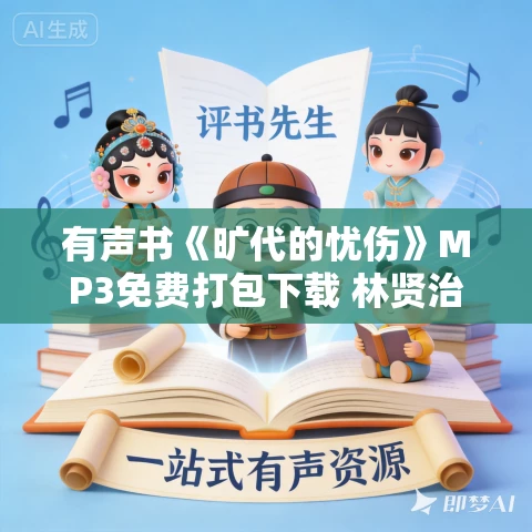 有声书《旷代的忧伤》MP3免费打包下载 林贤治作品 36集 晟焕播音