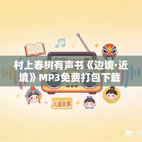 村上春树有声书《边境·近境》MP3免费打包下载 20集 晨诵无声播音