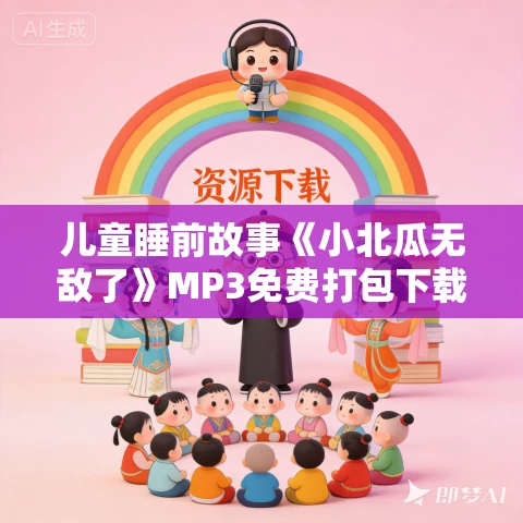儿童睡前故事《小北瓜无敌了》MP3免费打包下载 北少侠来也 儿童睡前故事《小北瓜无敌了》MP3免费打包下载 北少侠来也