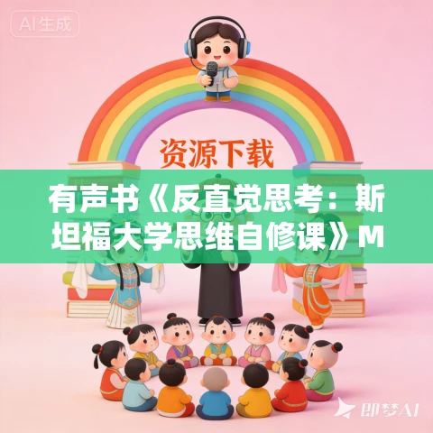 有声书《反直觉思考:斯坦福大学思维自修课》MP3免费打包下载 41集 文月播音 有声书《反直觉思考:斯坦福大学思维自修课》MP3免费打包下载 41集 文月播音