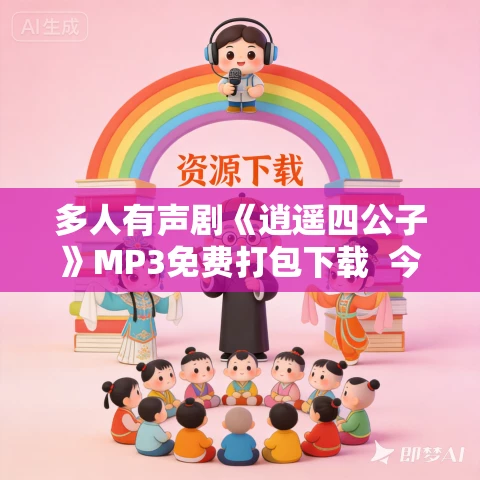 多人有声剧《逍遥四公子》MP3免费打包下载  今声有幸 三声文化 3075集