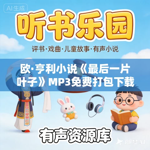 欧·亨利小说《最后一片叶子》MP3免费打包下载 6集 欧·亨利小说《最后一片叶子》MP3免费打包下载 6集