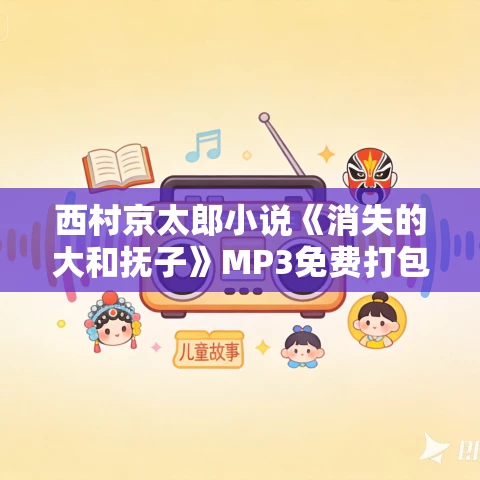 西村京太郎小说《消失的大和抚子》MP3免费打包下载 21集
