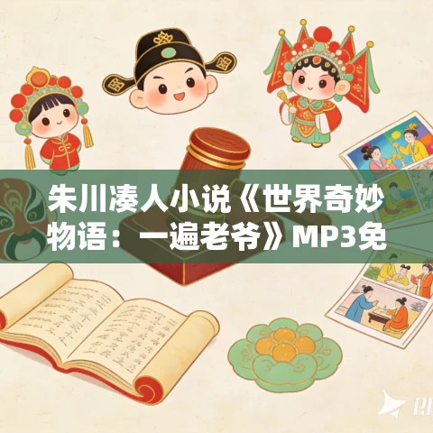 朱川凑人小说《世界奇妙物语:一遍老爷》MP3免费打包下载 50集 老柯读书播讲 朱川凑人小说《世界奇妙物语:一遍老爷》MP3免费打包下载 50集 老柯读书播讲
