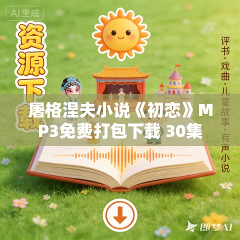 屠格涅夫小说《初恋》MP3免费打包下载 30集 屠格涅夫小说《初恋》MP3免费打包下载 30集