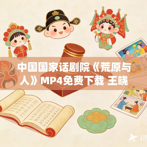 中国国家话剧院《荒原与人》MP4免费下载 王晓鹰_李龙云_房子斌_万茜 中国国家话剧院《荒原与人》MP4免费下载 王晓鹰_李龙云_房子斌_万茜