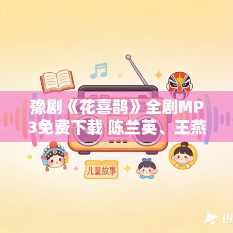 豫剧《花喜鹊》全剧MP3免费下载 陈兰英、王燕、张家训主演 豫剧《花喜鹊》全剧MP3免费下载 陈兰英、王燕、张家训主演