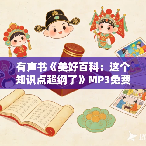 有声书《美好百科:这个知识点超纲了》MP3免费打包下载 37集 晟焕播音 有声书《美好百科:这个知识点超纲了》MP3免费打包下载 37集 晟焕播音