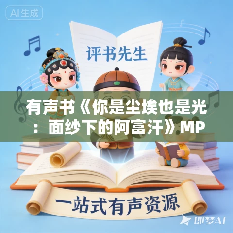 有声书《你是尘埃也是光:面纱下的阿富汗》MP3免费打包下载 梁子作品 14集 阑珊播音 有声书《你是尘埃也是光:面纱下的阿富汗》MP3免费打包下载 梁子作品 14集 阑珊播音
