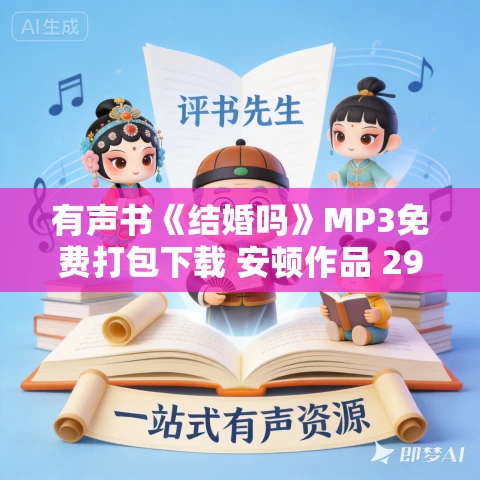 有声书《结婚吗》MP3免费打包下载 安顿作品 29集 阑珊播音 有声书《结婚吗》MP3免费打包下载 安顿作品 29集 阑珊播音
