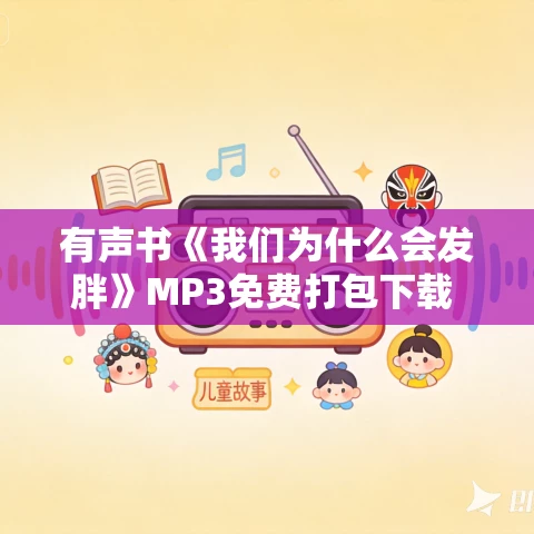 有声书《我们为什么会发胖》MP3免费打包下载 49集 陶比斯作品 古月百合播讲
