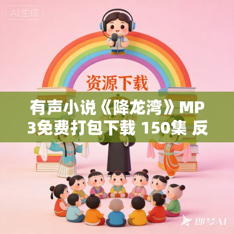 有声小说《降龙湾》MP3免费打包下载 150集 反特小说 大好河山播讲