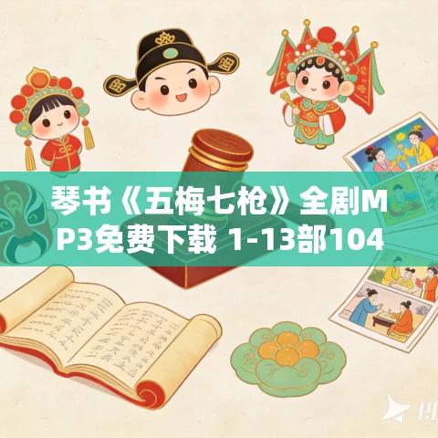 琴书《五梅七枪》全剧MP3免费下载 1-13部104集 琴书《五梅七枪》全剧MP3免费下载 1-13部104集