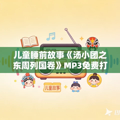 儿童睡前故事《汤小团之东周列国卷》MP3免费打包下载 昌辉叔叔播讲 儿童睡前故事《汤小团之东周列国卷》MP3免费打包下载 昌辉叔叔播讲
