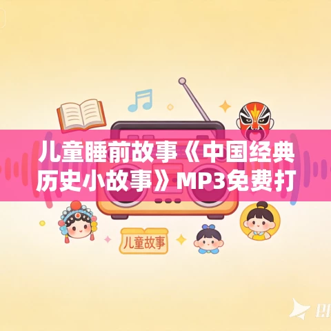 儿童睡前故事《中国经典历史小故事》MP3免费打包下载 12集 精灵袋鼠妈妈播音