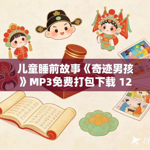 儿童睡前故事《奇迹男孩》MP3免费打包下载 125集 儿童睡前故事《奇迹男孩》MP3免费打包下载 125集