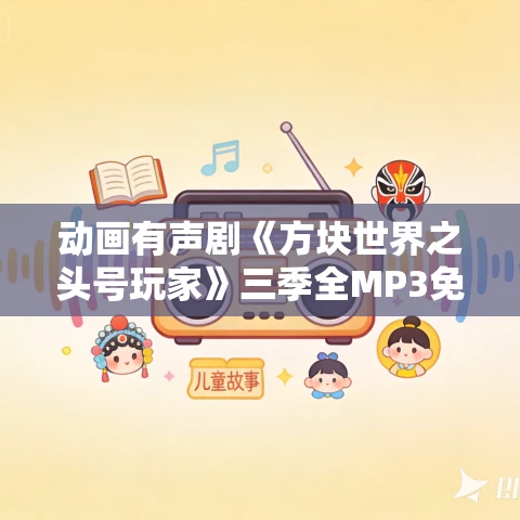 动画有声剧《方块世界之头号玩家》三季全MP3免费打包下载 北少侠 283集完结