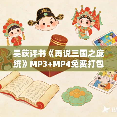 吴荻评书《再说三国之庞统》MP3+MP4免费打包下载 吴荻评书《再说三国之庞统》MP3+MP4免费打包下载
