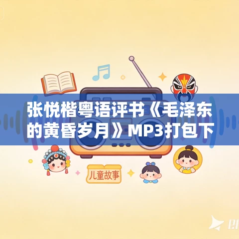 张悦楷粤语评书《毛泽东的黄昏岁月》MP3打包下载 29回全