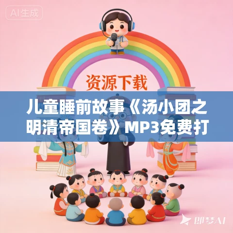 儿童睡前故事《汤小团之明清帝国卷》MP3免费打包下载