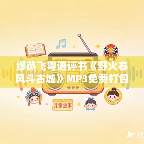 缪燕飞粤语评书《野火春风斗古城》MP3免费打包下载 23回