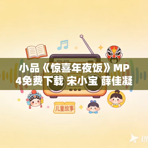 小品《惊喜年夜饭》MP4免费下载 宋小宝 薛佳凝 张凯丽