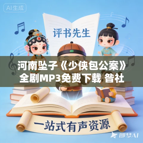 河南坠子《少侠包公案》全剧MP3免费下载 昝社钦 6集 河南坠子《少侠包公案》全剧MP3免费下载 昝社钦 6集