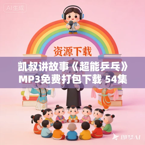 凯叔讲故事《超能乒乓》MP3免费打包下载 54集