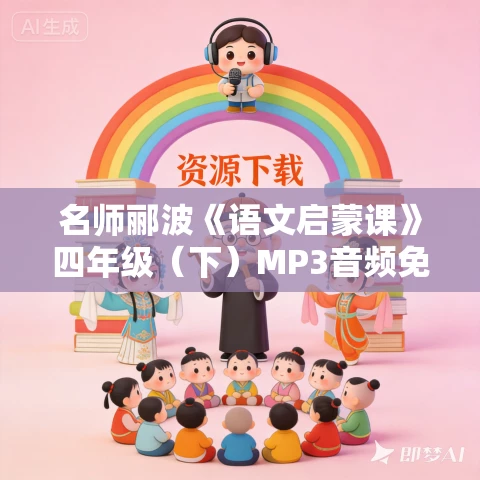 名师郦波《语文启蒙课》四年级(下)MP3音频免费下载 名师郦波《语文启蒙课》四年级(下)MP3音频免费下载