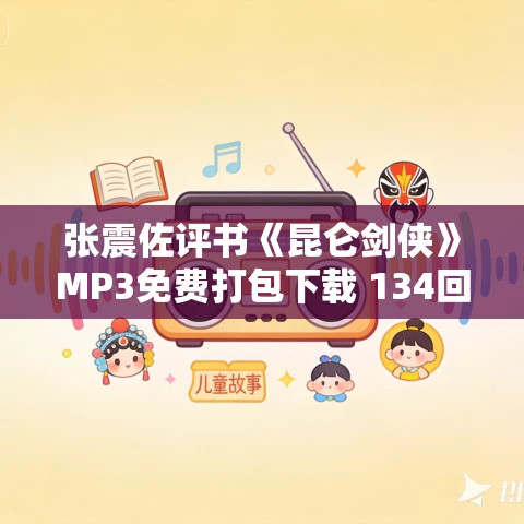 张震佐评书《昆仑剑侠》MP3免费打包下载 134回全