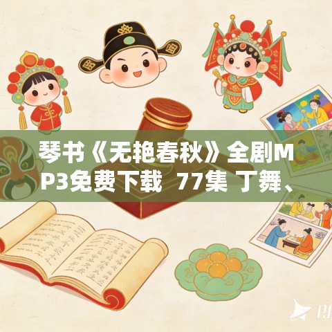 琴书《无艳春秋》全剧MP3免费下载  77集 丁舞、王道兰