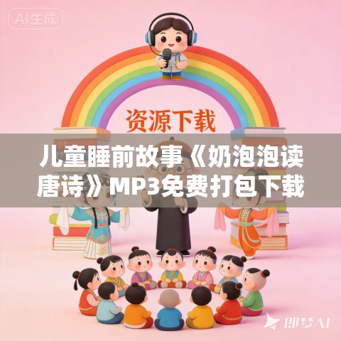 儿童睡前故事《奶泡泡读唐诗》MP3免费打包下载 100集