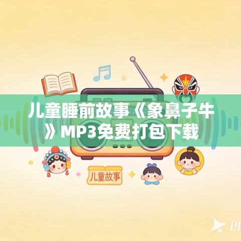 儿童睡前故事《象鼻子牛》MP3免费打包下载 儿童睡前故事《象鼻子牛》MP3免费打包下载
