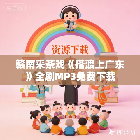 赣南采茶戏《搭渡上广东》全剧MP3免费下载