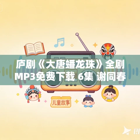 庐剧《大唐蟠龙珠》全剧MP3免费下载 6集 谢同春-孙道华-马小梅 庐剧《大唐蟠龙珠》全剧MP3免费下载 6集 谢同春-孙道华-马小梅