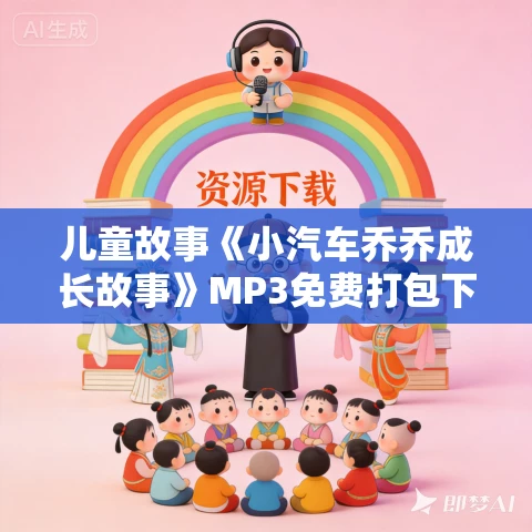 儿童故事《小汽车乔乔成长故事》MP3免费打包下载 大有叔叔播音 88集